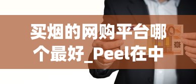 买烟的网购平台哪个最好_Peel在中国销售情况揭秘_沧州哪里卖免税烟