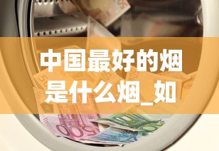 中国最好的烟是什么烟_如何才能买到正品外烟_2025烟丝购买