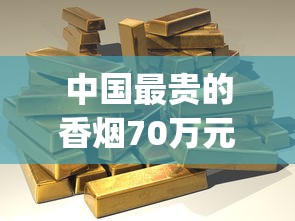 中国最贵的香烟70万元_红双喜香烟红色包装_香烟爆珠在一般什么店买到