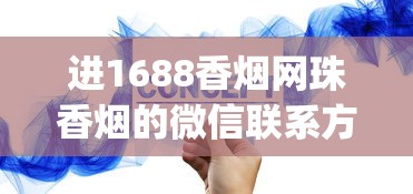 进1688香烟网珠香烟的微信联系方式_买香烟的网购平台_哪可以找进口香烟