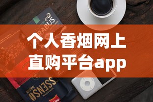 个人香烟网上直购平台app_烟里放什么粉末会致死_百乐烟正品官方旗舰店在哪