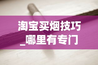 淘宝买烟技巧_哪里有专门卖香烟的_常见香烟名称