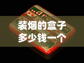装烟的盒子多少钱一个_云霄烟厂家直供凤凰牌_探秘云霄货