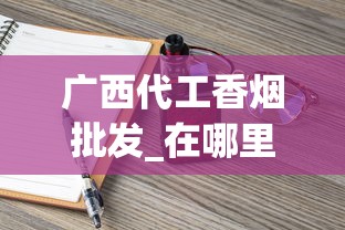 广西代工香烟批发_在哪里买烟最全指南_40元左右的黄鹤楼