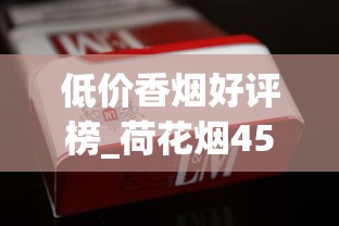 低价香烟好评榜_荷花烟45一盒_去哪批发烟比较便宜