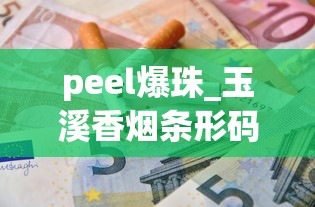 peel爆珠_玉溪香烟条形码查询_中国最好的烟是什么烟多少钱一盒