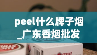 peel什么牌子烟_广东香烟批发代理_广西哪里有罐装香烟卖