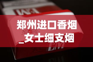 郑州进口香烟_女士细支烟好抽的前十名_13的利群怎么涨到16了