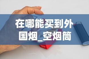 在哪能买到外国烟_空烟筒批发价格_100元一盒的烟有什么