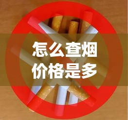 怎么查烟价格是多少_网上哪里有卖烟的联系方式_批发香烟咨询网官网