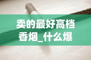 卖的最好高档香烟_什么爆珠烟好抽20档_日本本土七星在哪买