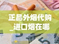 正品外烟代购_进口烟在哪种店有卖_云烟金福8mg香烟的进货之道
