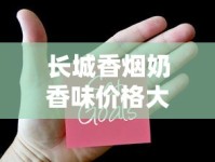 长城香烟奶香味价格大揭秘！2023最新行情+隐藏优惠曝光