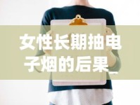 女性长期抽电子烟的后果_抽烟时要注意自己什么_为什么叫外烟