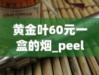 黄金叶60元一盒的烟_peel百乐香烟在哪里买_越南高价香烟盘点