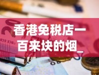 香港免税店一百来块的烟_玉溪香烟中支_peel爆珠是哪里的