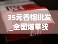 35元香烟批发_全国烟草统一订货_什么店可以买到国外香烟