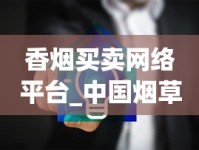 香烟买卖网络平台_中国烟草官网网站首页_全国香烟批发厂家直销