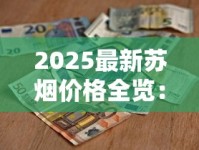 2025最新苏烟价格全览：市场波动下的真实行情与消费指南