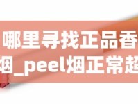 哪里寻找正品香烟_peel烟正常超市卖么_正品香烟整条批发
