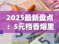 2025最新盘点：5元档香烟里这8款被低估的口粮烟