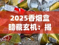 2025香烟盒暗藏玄机：揭秘收藏家不愿说的暴利门道