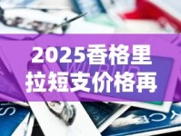 2025香格里拉短支价格再起争议！40元一包是否物超所值？