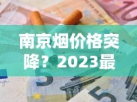 南京烟价格突降？2023最新各系列购买攻略，省钱必看！