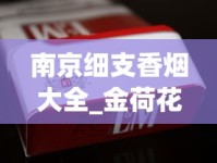 南京细支香烟大全_金荷花香烟1200元_香烟批发许可证怎么办理手续