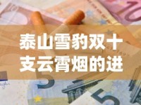 泰山雪豹双十支云霄烟的进货秘密_商微黄盒烟多少钱一包_东兴香烟批发怎么联系