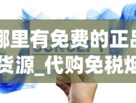 哪里有免费的正品货源_代购免税烟免税网_云霄香烟总仓批发一手货