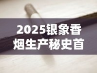 2025银象香烟生产秘史首曝：50年代老厂牌如何成为国民口粮烟？