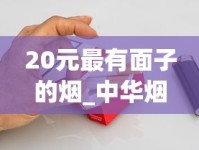 20元最有面子的烟_中华烟在哪个省份最便宜_网上购买香烟平台