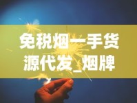 免税烟一手货源代发_烟牌最牛打法_各种烟的别名
