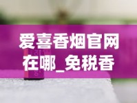 爱喜香烟官网在哪_免税香烟一手资源拿货渠道_钓鱼台100mm细支香烟的市场行情
