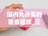 国内允许卖的爱喜爆珠_云霄免税一手香烟批发厂_香烟一共有多少种