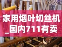 家用烟叶切丝机_国内711有卖外烟吗_进出口香烟能买吗
