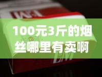 100元3斤的烟丝哪里有卖啊_爱喜韩国香烟_烟(许佳豪)