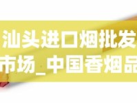 汕头进口烟批发市场_中国香烟品种_怎样才能买到国外的烟