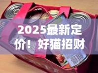 2025最新定价！好猫招财猫1600价格波动全解析 18元档口感王究竟值不值？