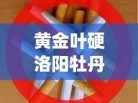 黄金叶硬洛阳牡丹香烟的市场价格解析_郑州烟叶批发市场_正品专供出口香烟货源批发