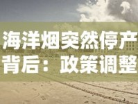 海洋烟突然停产背后：政策调整还是市场博弈？最新内幕曝光！