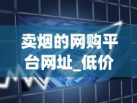 卖烟的网购平台网址_低价中华卷烟代销全国_正品微商香烟1688香烟网