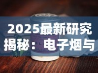 2025最新研究揭秘：电子烟与香烟健康隐患对比，老烟枪必看！