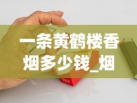 一条黄鹤楼香烟多少钱_烟草厂家专供香烟货源_全自动卷烟器多少钱一台
