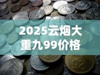 2025云烟大重九99价格走势解析：高价背后藏着哪些秘密？