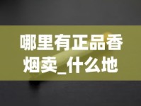 哪里有正品香烟卖_什么地方批发便宜的香烟_烟叶分类编杆
