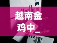 越南金鸡中_铁塔猫香烟临沂_烟去哪里批发才便宜