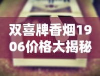 双喜牌香烟1906价格大揭秘！2023年最新行情曝光，这条烟竟暗藏这些省钱门道？