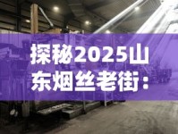 探秘2025山东烟丝老街：百年工艺如何成就亿元产业？